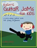 Kaseys Guitar Jams for Kids: A Play-Along Guitar Book for Young Beginners (Volume 1)
