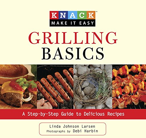 Knack Grilling Basics: A Step-by-Step Guide to Delicious Recipes (Knack: Make It Easy)