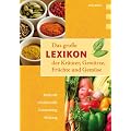 Das gro�e Lexikon der Kr�uter, Gew�rze, Fr�chte und Gem�se: Herkunft, Inhaltsstoffe, Zubereitung, Wirkung