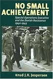 No Small Achievement: Special Operations Executive and the Danish Resistance 1940-1945