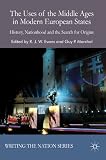 The uses of the Middle Ages in modern European states : history, nationhood and the search for origins