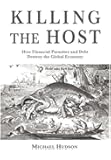 Killing the Host: How Financial Parasites and Debt Bondage Destroy the Global Economy