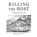 Killing the Host: How Financial Parasites and Debt Bondage Destroy the Global Economy