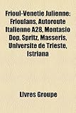 Frioul-Venetie Julienne: Frioulans, Autoroute Italienne A28, Montasio Dop, Spritz, Masseris, Universite de Trieste, Istriana-