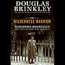 The Wilderness Warrior: Theodore Roosevelt and the Crusade for America