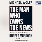 The Man Who Owns the News: Inside the Secret World of Rupert Murdoch | Michael Wolff