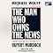 The Man Who Owns the News: Inside the Secret World of Rupert Murdoch