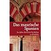Das maurische Spanien: 800 Jahre islamische Hochkultur in Al Andalus