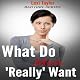 What Do Men Really Want: From the First Date to Body Language to Relationships and Beyond