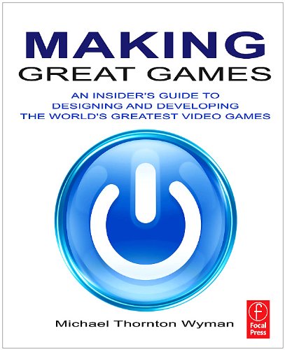 An Insiders Guide to Designing and Developing the Worlds Greatest Video Games