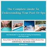 The Complete Guide to Understanding Your Pool or Spa Your Introduction to the World of Owning and Maintaining Your Pool or Spa