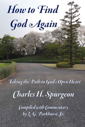 How to Find God Again: Taking the Path to God's Open Heart, by Charles H Spurgeon, L G Parkhurst Jr How to Find God Again: Taking the Path to God's Open Heart, by Charles H Spurgeon, L G Parkhurst Jr