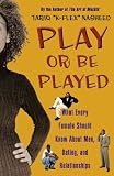 Play or Be Played: What Every Female Should Know About Men, Dating and Relationships