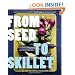 From Seed to Skillet: A Guide to Growing, Tending, Harvesting, and Cooking Up Fresh, Healthy Food to Share with People You Love