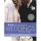 The Knot Complete Guide to Weddings in the Real World: The Ultimate Source of Ideas, Advice, and Relief for the Bride and Groom and Those Who Love Them.