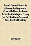 Grand Central Records Albums: Underground Crown Holders, Ordered From the Catalogue, Frying the Fat, Northern Sulphuric Soul, Central Heating