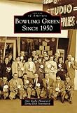 Bowling Green Since 1950 (Images of America) (Images of America (Arcadia Publishing))