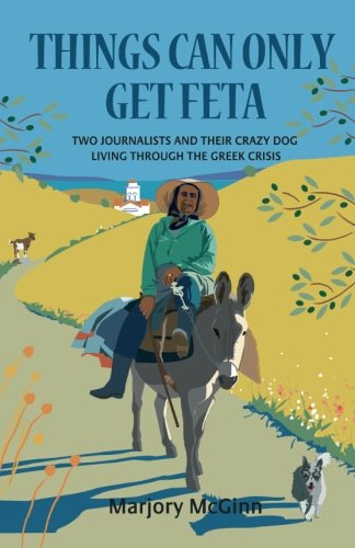 Things Can Only Get Feta: Two journalists and their crazy dog living through the Greek crisis