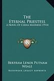 The Eternal Priestess: A Novel Of China Manners (1914)