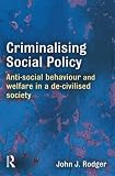 Criminalising social policy : anti-social behaviour and welfare in a de-civilised society