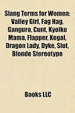 Slang Terms for Women: Valley Girl, Fag Hag, Ganguro, Cunt, Kyoiku Mama, Flapper, Kogal, Dragon Lady, Dyke, Slut, Blonde Stereotype