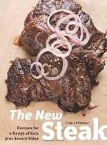 The New Steak: Recipes for a Range of Cuts Plus Savory Sides
