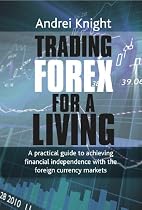 Trading Forex for a Living: A Practical Guide to Achieving Financial Independence with the Foreign Currency Markets