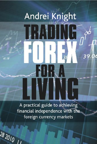 Trading Forex for a Living: A practical guide to achieving financial independence with the foreign currency markets
