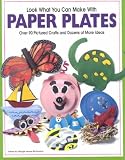 Look What You Can Make With Paper Plates Over 90 Pictured Crafts And Dozens Of More Ideas Look What You Can Make With Paper Plates