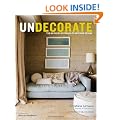 Undecorate: The No-Rules Approach to Interior Design