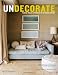 Undecorate: The No-Rules Approach to Interior Design