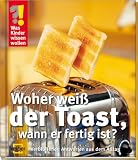 Was Kinder wissen wollen - Woher wei&szlig; der Toast, wann er fertig ist? Verbl&uuml;ffende Antworten aus dem Alltag - Ulrike Berger