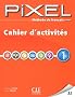 M�thode de fran�ais Pixel 1 : Cahier d'activit�s