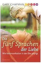 Die f&uuml;nf Sprachen der Liebe. Wie Kommunikation in der Ehe gelingt