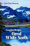 Canadian Recipes of The Great White North