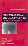 Eosinophilic Esophagitis, An Issue of Gastrointestinal Endoscopy Clinics (The Clinics: Internal Medicine)