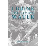 I Drink the Living Water: Finding the Spirit in Nature with Father John B. Kirsch book cover