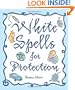 White Spells for Protection (White Spells Series)