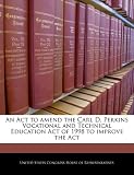 An ACT to Amend the Carl D. Perkins Vocational and Technical Education Act of 1998 to Improve the ACT