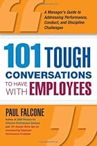 101 Tough Conversations to Have with Employees: A Manager's Guide to Addressing Performance, Conduct, and Discipline Challenges