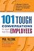 101 Tough Conversations to Have with Employees: A Manager's Guide to Addressing Performance, Conduct, and Discipline Challenges