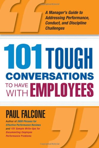 101 Tough Conversations to Have with Employees: A Manager's Guide to Addressing Performance, Conduct, and Discipline Challenges