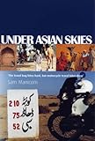 Under Asian skies : 'the travel bug bites hard, but motorcycle travel bites deep'
