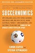 Soccernomics: Why England Loses, Why Spain, Germany, and Brazil Win, and Why the US, Japan, Australia, Turkey-and Even Iraq-Are Destined to Become the Kings of the World's Most Popular Sport