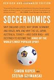 Soccernomics: Why England Loses, Why Spain, Germany, and Brazil Win, and Why the US, Japan, Australia, Turkey-and Even Iraq-Are Destined to Become the Kings of the Worlds Most Popular Sport