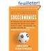 Soccernomics: Why England Loses, Why Spain, Germany, and Brazil Win, and Why the US, Japan, Australia, Turkey-and Even Iraq-Are Destined to Become the Kings of the