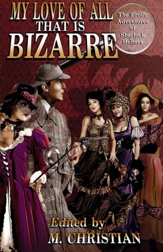 My Love of All that is Bizarre: The Erotic Adventures of Sherlock Holmes