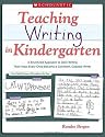 Teaching Writing in Kindergarten: A Structured Approach to Daily Writing That Helps Every Child Become a Confident, Capable Writer