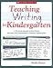 Teaching Writing in Kindergarten: A Structured Approach to Daily Writing That Helps Every Child Become a Confident, Capable Writer