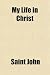 My Life in Christ; Or Moments of Spiritual Serenity and Contemplation, of Reverent Feeling, of Earnest Self-Amendment, and of Peace in God Extracts fr